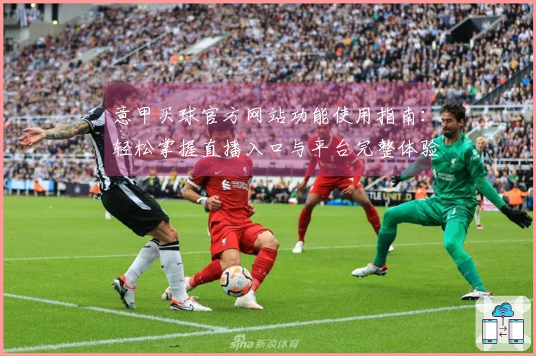 意甲买球官方网站功能使用指南：轻松掌握直播入口与平台完整体验